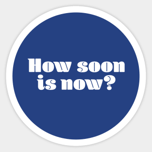 How soon is now? Sticker